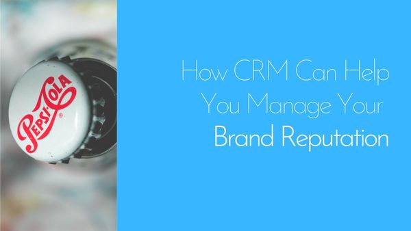 How CRM Can Help You Manage Your Brand Reputation