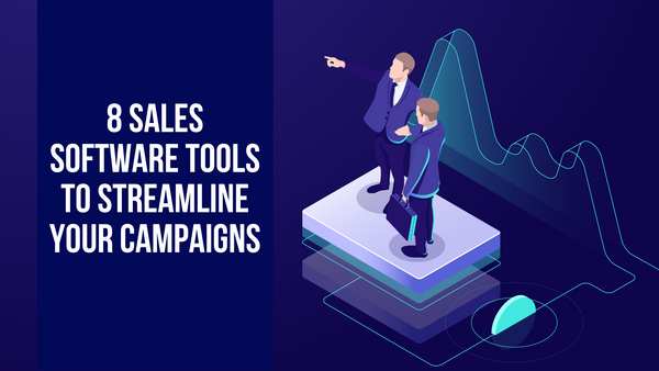 8 Sales Software Tools to Streamline Your Campaigns