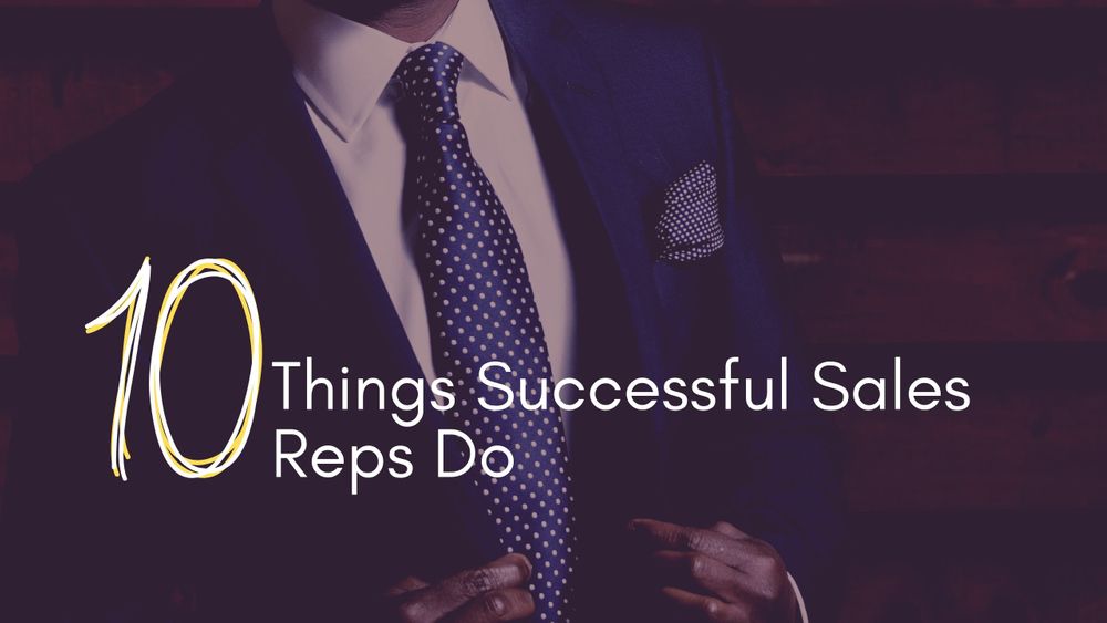 How To Be A Successful Sales Rep 10 Things Successful Sales Reps Do