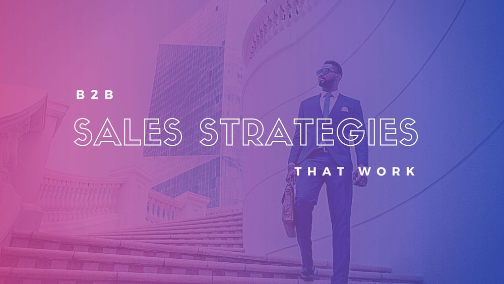 B2B Sales Strategies That Work | Business To Business Selling Tips