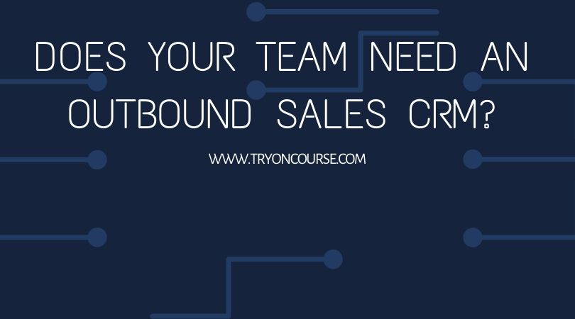 Does your team need an outbound sales CRM?