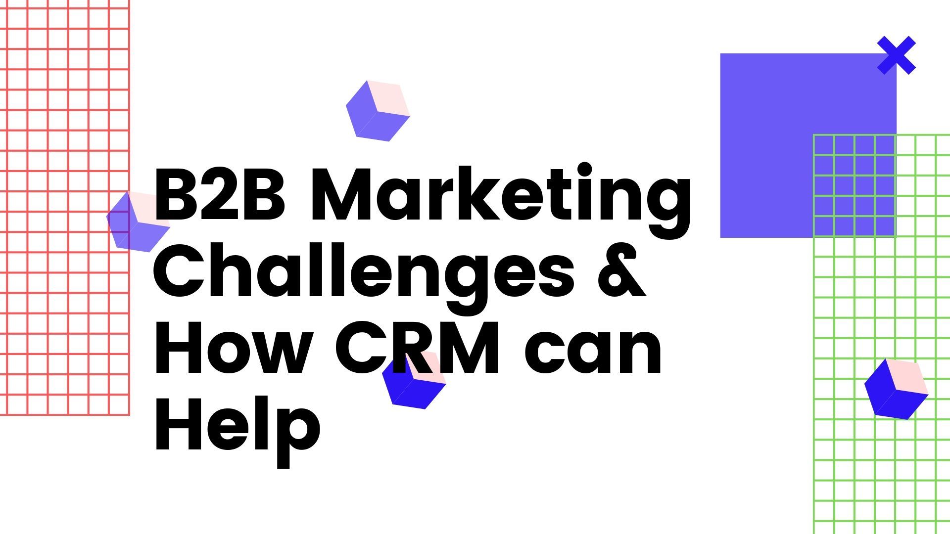 B2B Marketing Challenges & How CRM can Help