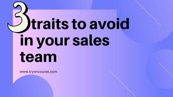 3 traits to avoid in your sales team