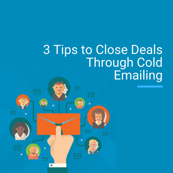 3 Tips to Close Deals Through Cold Emailing