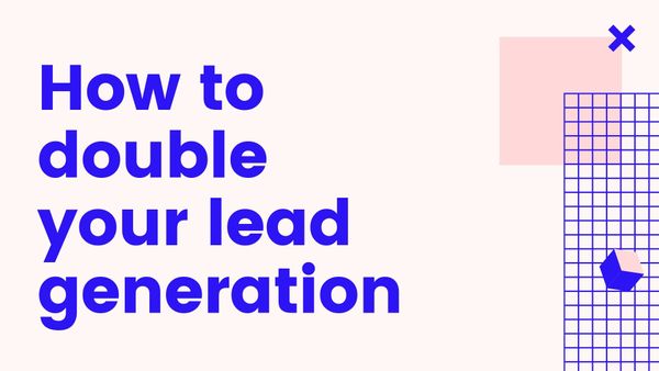 How to double your lead generation
