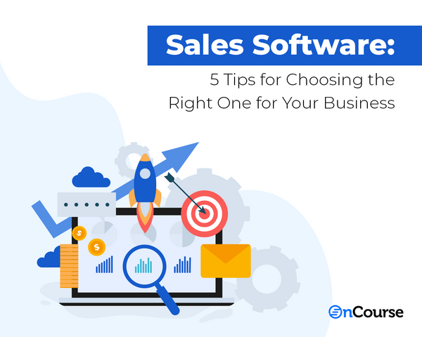 Sales Software: 5 Tips for Choosing the Right One for Your Business