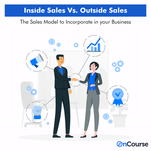 Inside Sales Vs. Outside Sales: The Sales Model to Incorporate in your Business